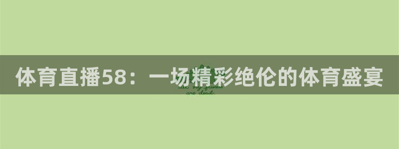 857体育直播间官网：体育直播58：一场精彩绝伦的体育盛宴