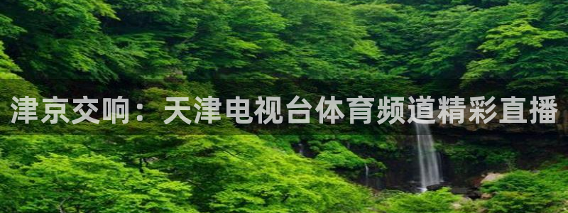 857直播体育：津京交响：天津电视台体育频道精彩直播