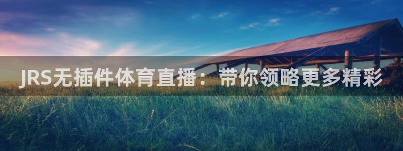857足球直播在线观看：JRS无插件体育直播：带你领略更多精彩