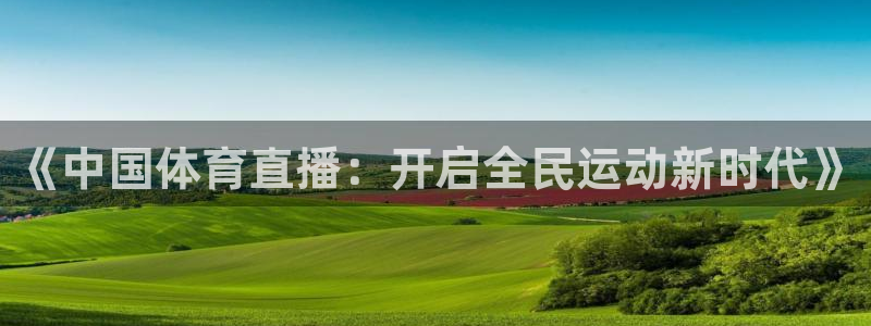 857免费nba在线直播观看：《中国体育直播：开启全民运动新时代》