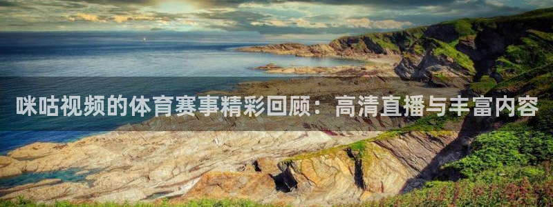 857直播体育在线：咪咕视频的体育赛事精彩回顾：高清直播与丰富内容