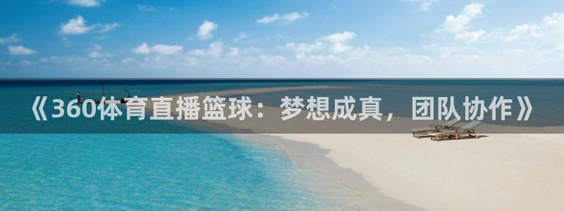 857 直播：《360体育直播篮球：梦想成真，团队协作》