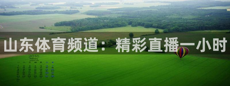 857直播体育app：山东体育频道：精彩直播一小时